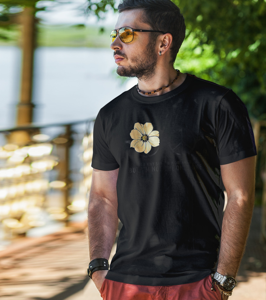 Flower Peace Glasses Quote You May Say I'm A Dreamer But I'm Not The Only One T-Shirt