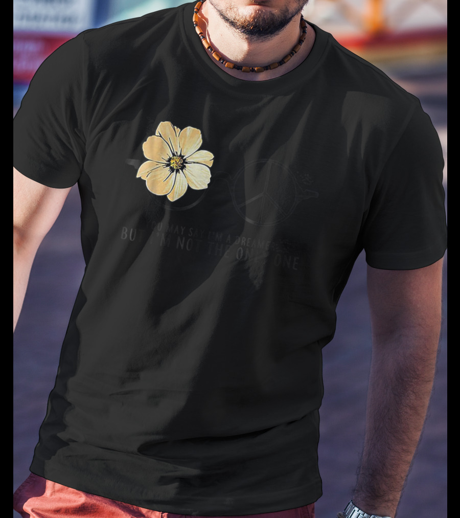 Flower Peace Glasses Quote You May Say I'm A Dreamer But I'm Not The Only One T-Shirt