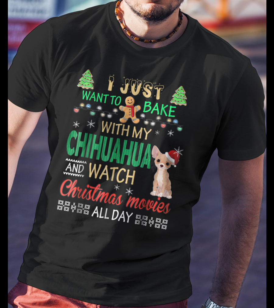 I Just Want To Bake With My Chihuahua And Watch Christmas Movies All Day T-Shirt