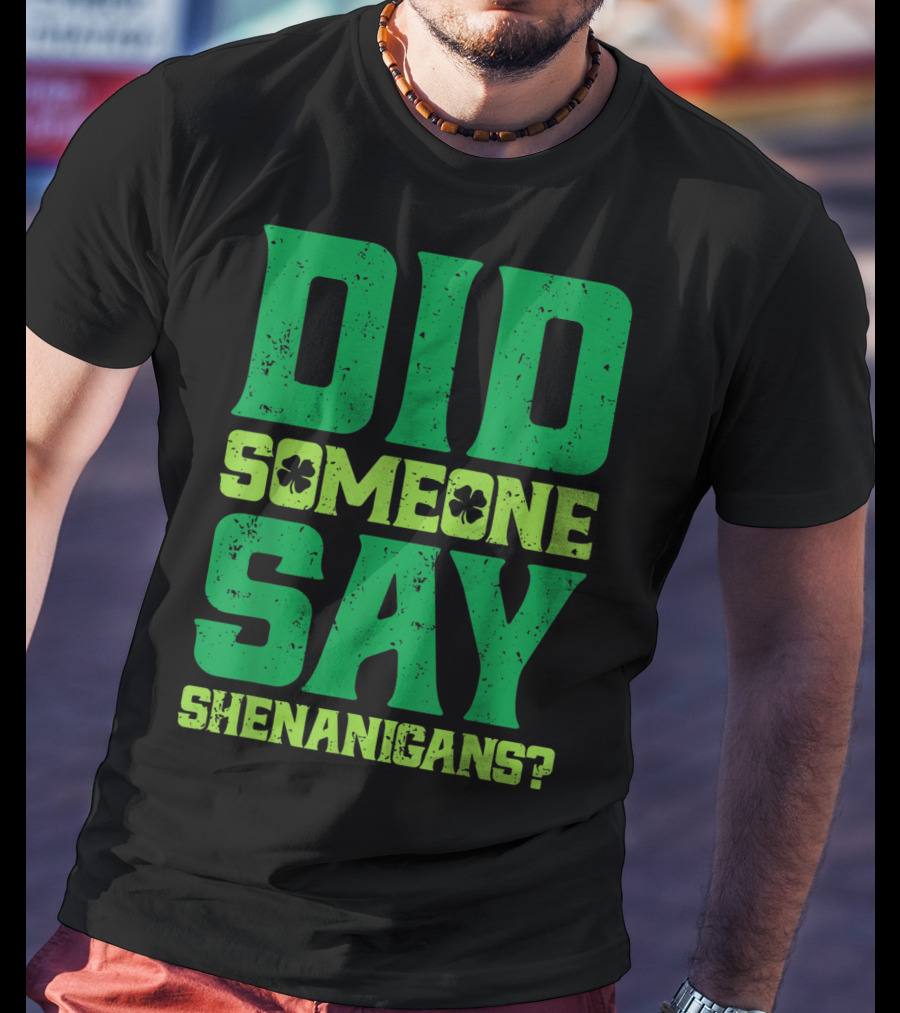 Did Someone Say Shenanigans St Patricks Day Clover T-Shirt