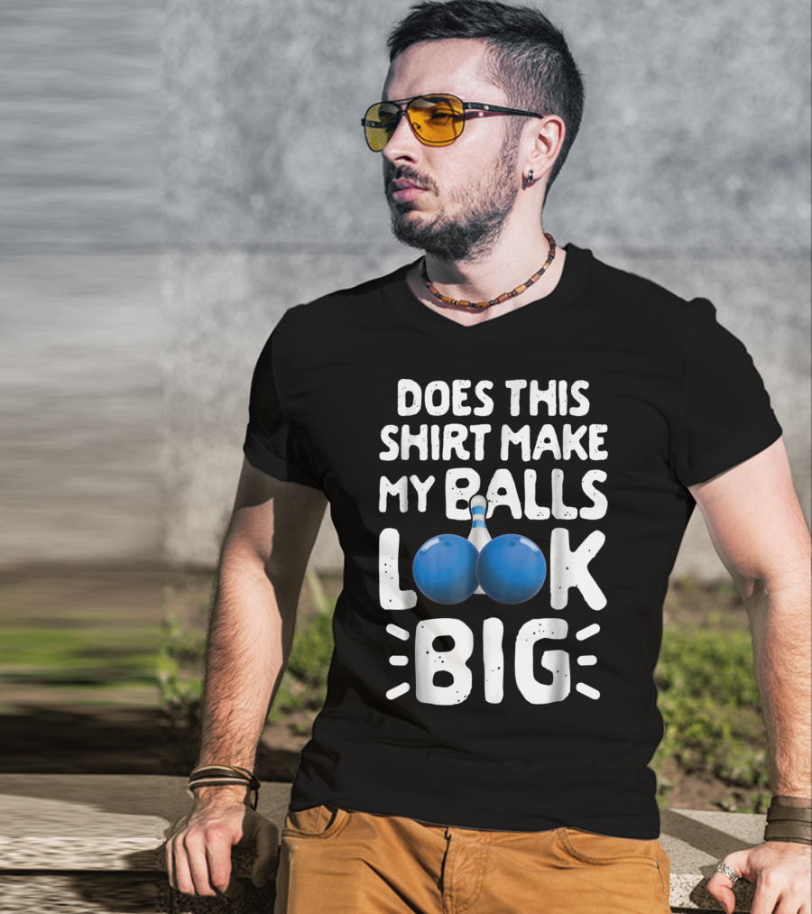 Does This Shirt Make My Balls Look Big Bowling T-Shirt