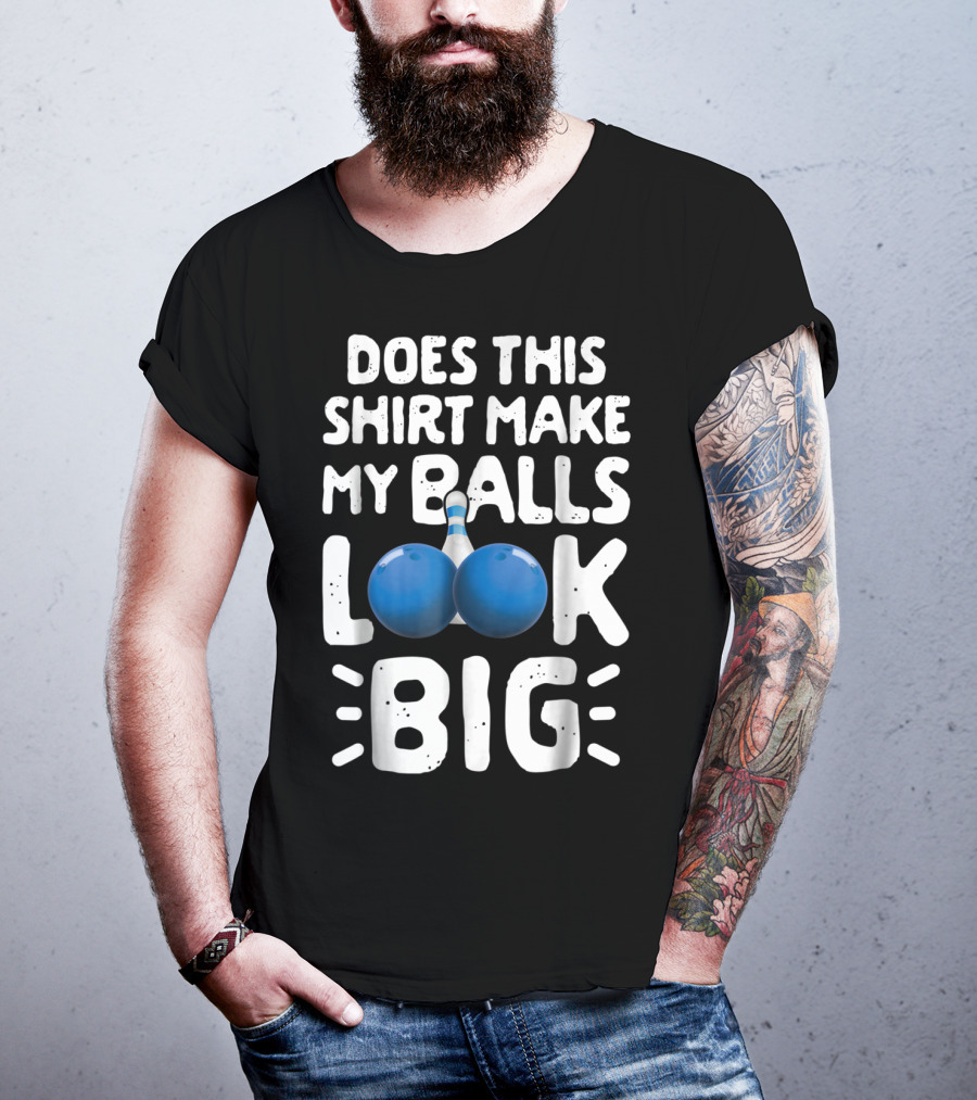 Does This Shirt Make My Balls Look Big Bowling T-Shirt