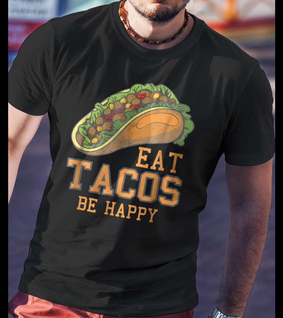 Eat Tacos Be Happy Taco Tuesday Vibes T-Shirt