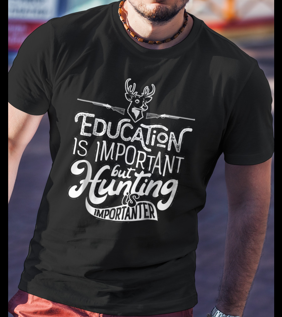 Education Is Important But Hunting Is Importanter Deer And Guns T-Shirt