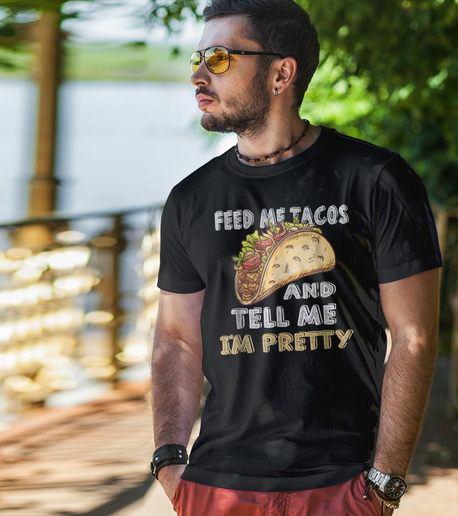 Feed Me Tacos And Tell Me I'm Pretty Taco T-Shirt
