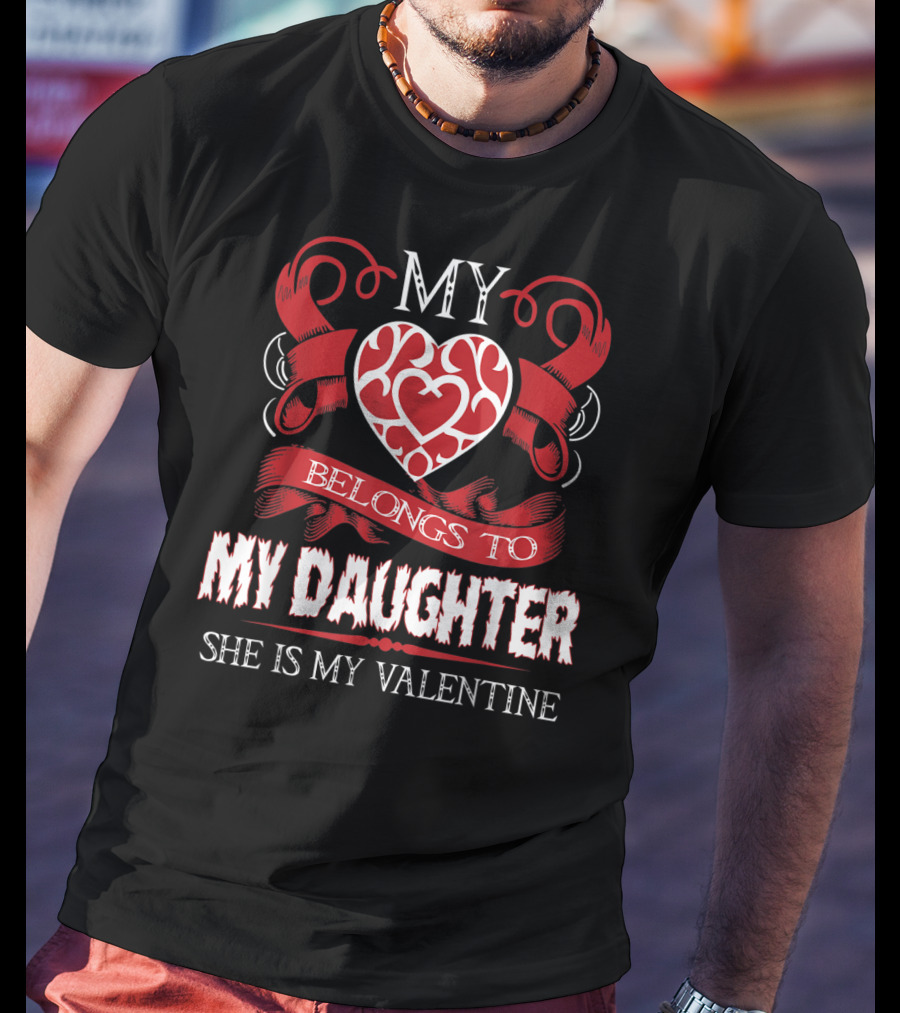 My Heart Belongs To My Daughter She Is My Valentine T-Shirt