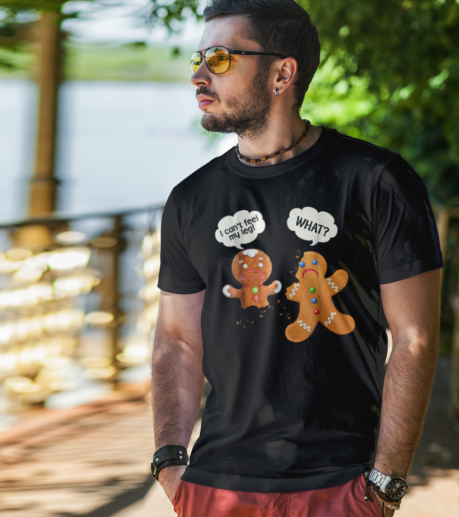 Gingerbread Comedy I Can't Feel My Leg WHAT? T-Shirt