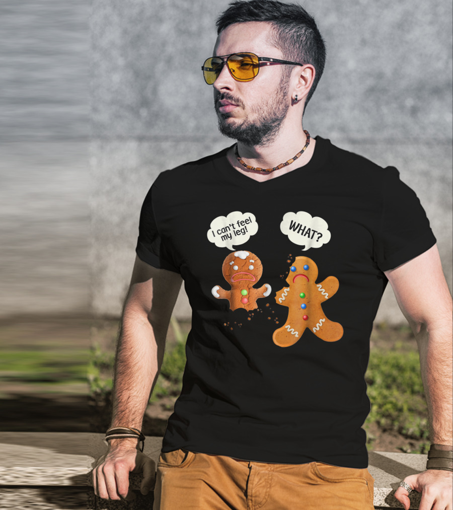 Gingerbread Comedy I Can't Feel My Leg WHAT? T-Shirt