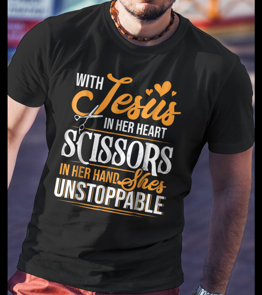With Jesus In Her Heart Scissors In Her Hand She's Unstoppable T-Shirt