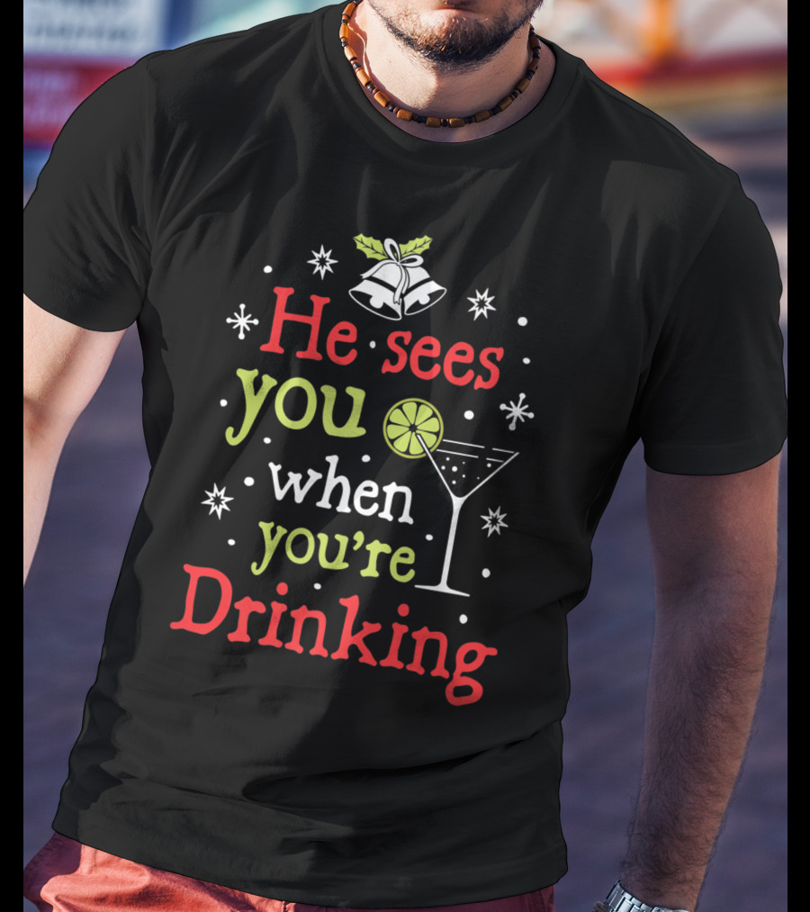 He Sees You When You're Drinking Christmas Bells And Martini Glass T-Shirt