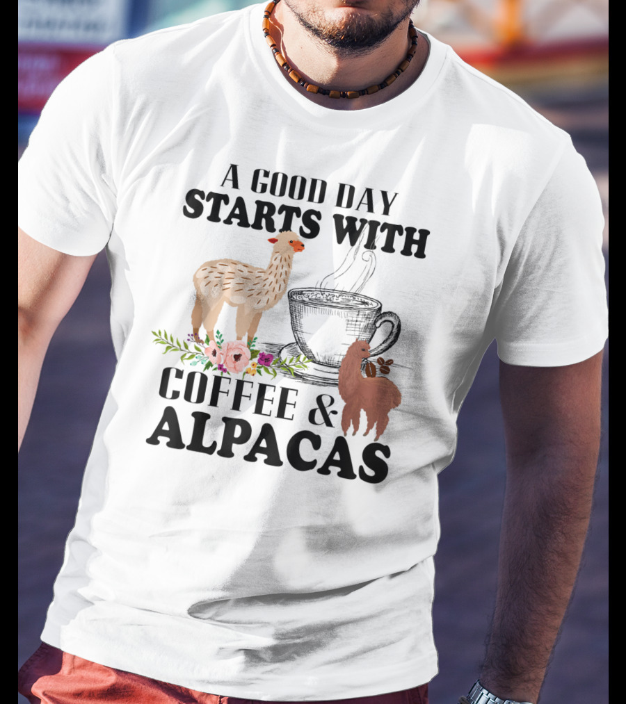 A Good Day Starts With Coffee And Alpacas With Flowers And Cup T-Shirt