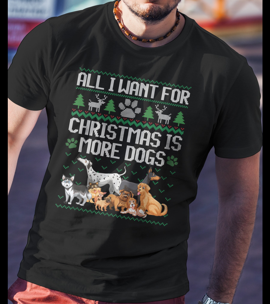 All I Want For Christmas Is More Dogs Paw Print Reindeers Trees Ugly Christmas T-Shirt