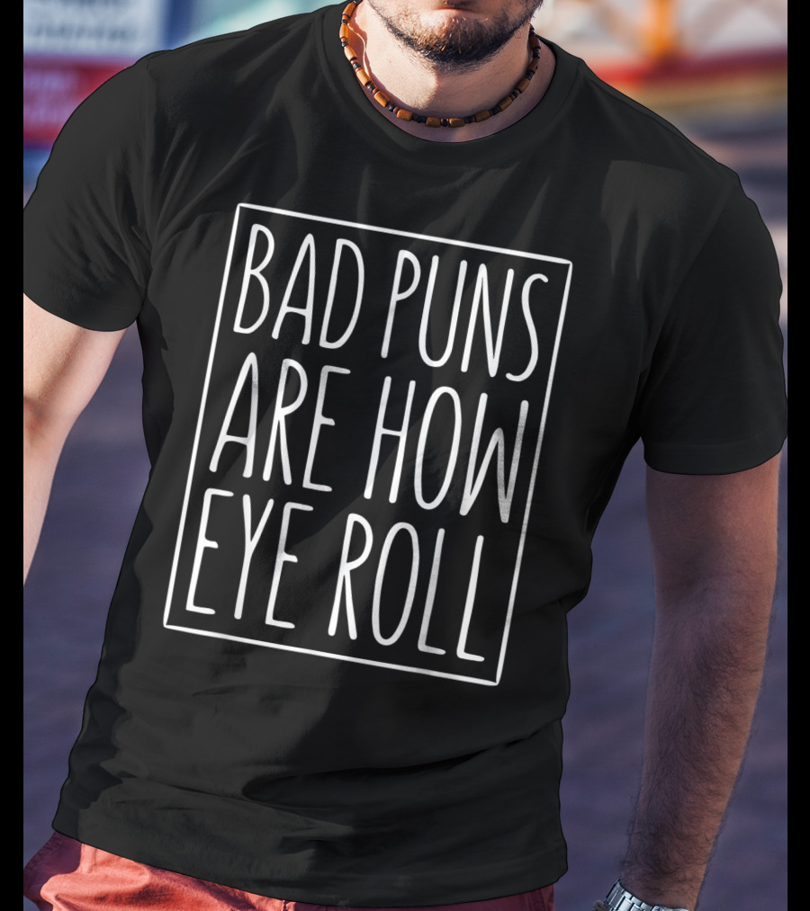 Bad Puns Are How Eye Roll Sarcasm Humor Phrase T-Shirt