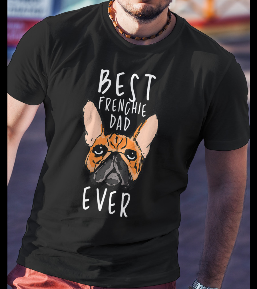 Best Frenchie Dad Ever Funny Pet Bulldog Face T-Shirt