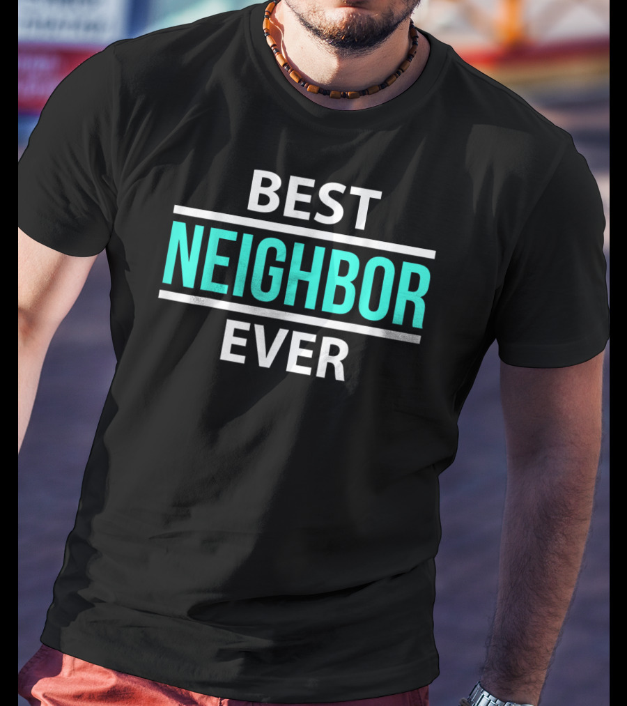 Best Neighbor Ever Friend's Neighbor Best Ever T-Shirt