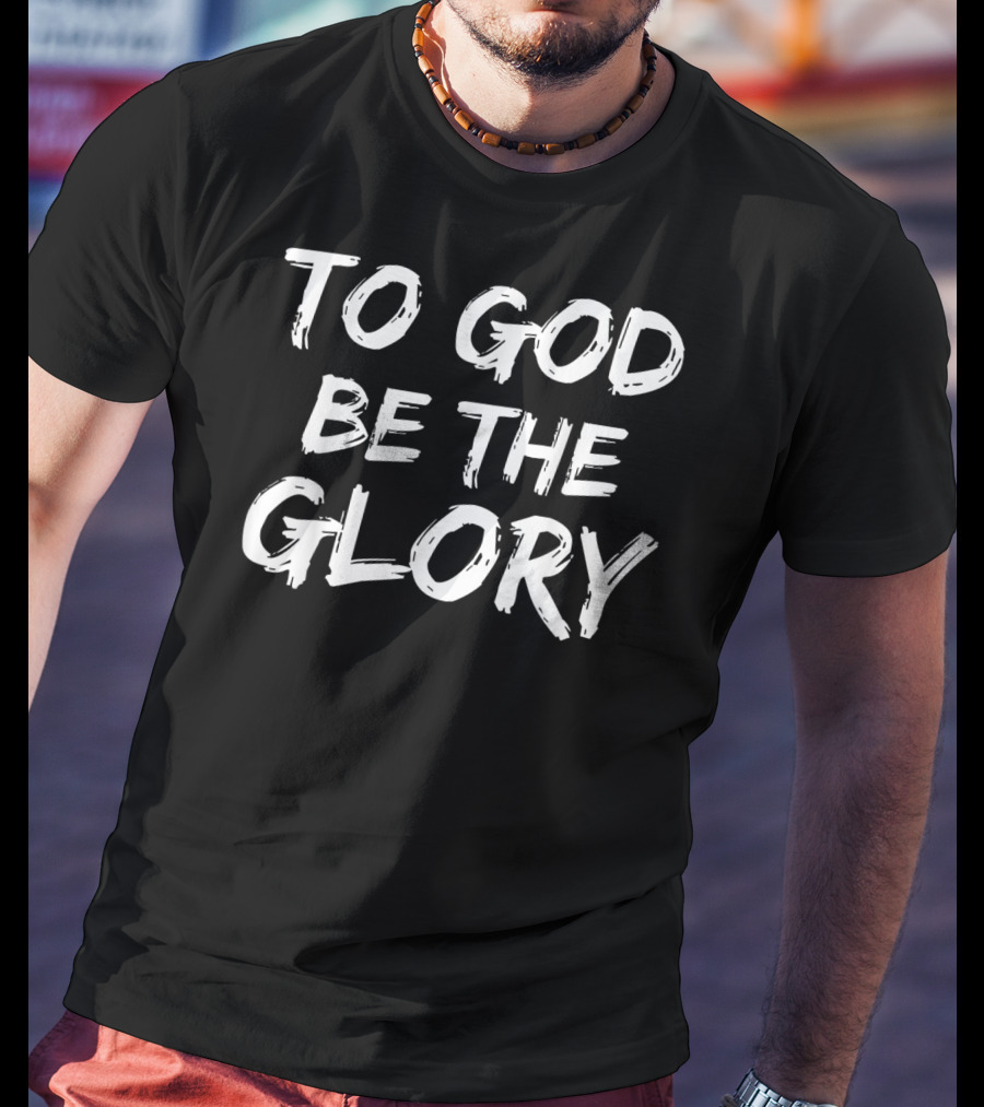 To God Be The Glory Christian Bible Verse T-Shirt