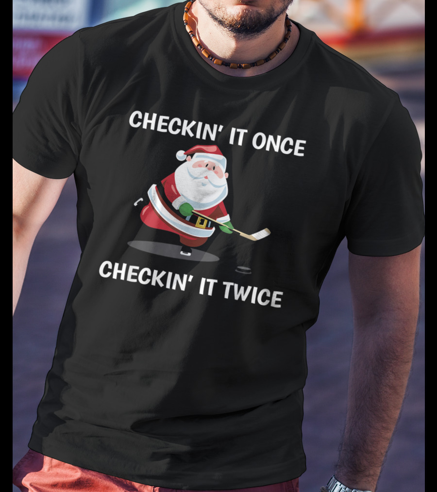 Checkin' It Once Checkin' It Twice Christmas Santa Hockey T-Shirt