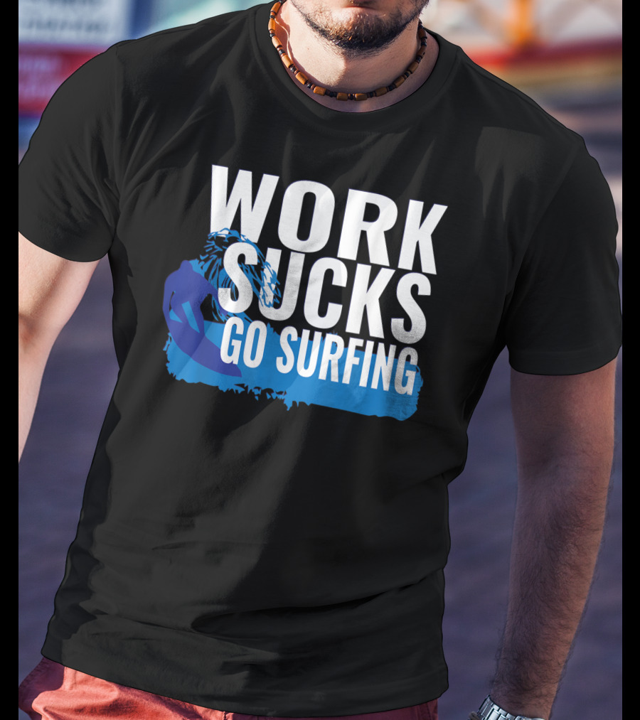 Work Sucks Go Surfing Surfer Cool Ocean Vibes T-Shirt