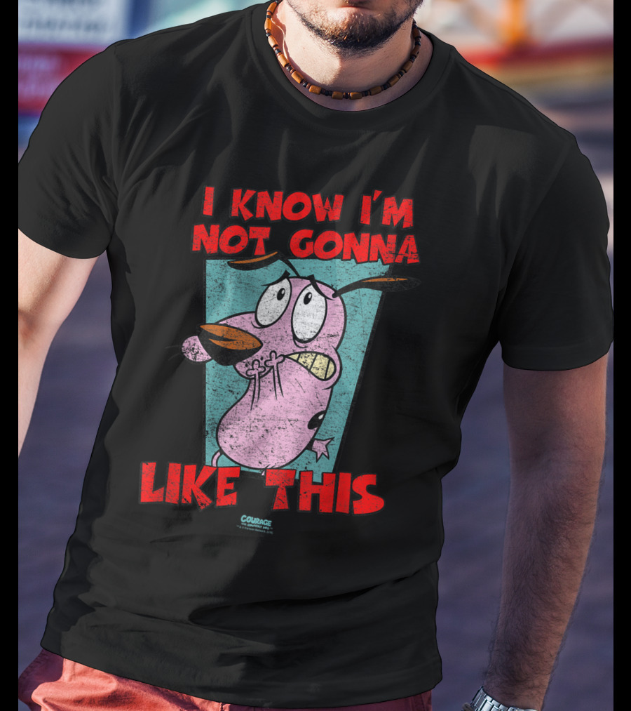 I Know I'm Not Gonna Like This Courage The Cowardly Dog T-Shirt