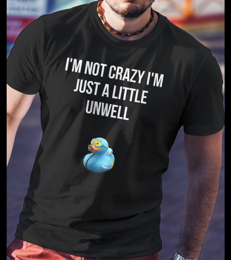 Crazy Blue Duck I'm Not Crazy I'm Just A Little Unwell T-Shirt