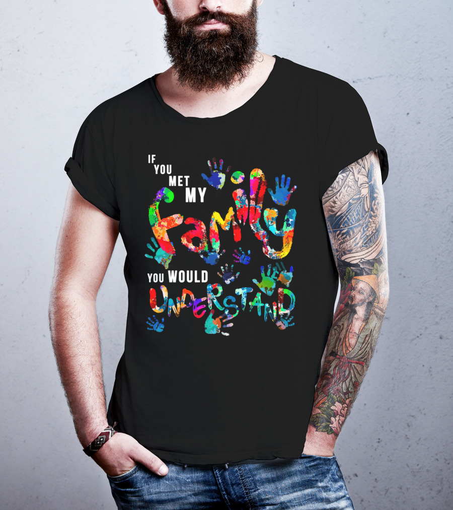 If You Met My Family You Would Understand Colorful Handprints T-Shirt