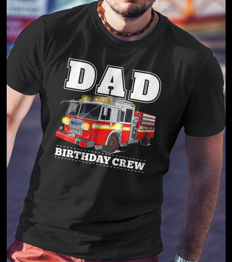 Dad Birthday Crew Fire Truck Dad Firefighter T-Shirt