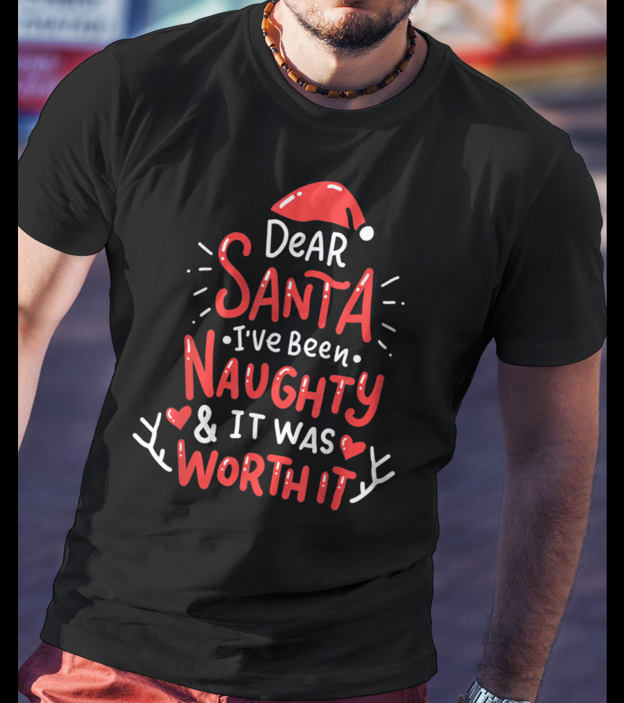 Dear Santa I've Been Naughty And It Was Worth It Santa Hat Hearts Antlers T-Shirt