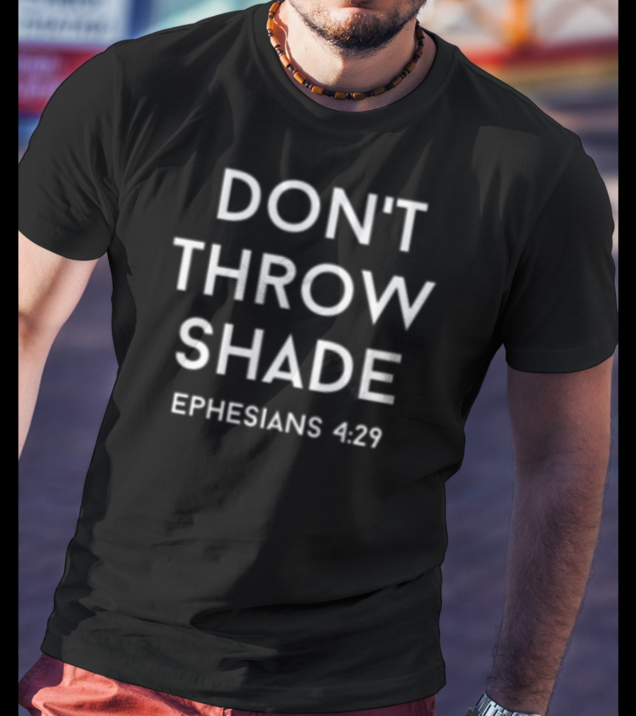 DON'T THROW SHADE EPHESIANS 4:29 T-Shirt