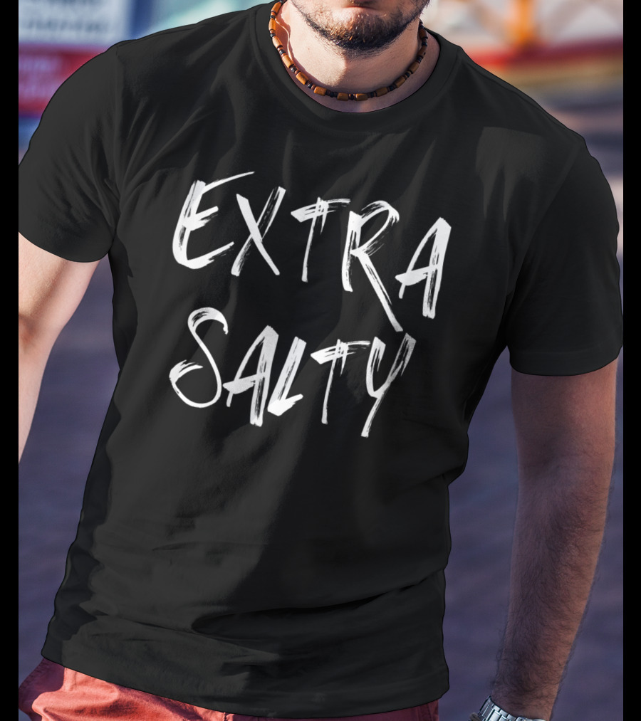EXTRA SALTY T-Shirt