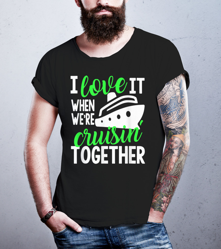 I Love It When We're Cruisin' Together Family Cruise Group Cruise T-Shirt