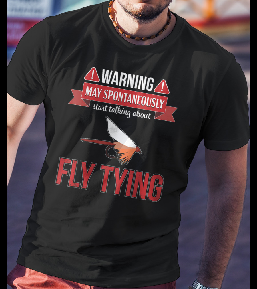Fly Tying Warning May Spontaneously Start Talking Fishing Lover T-Shirt