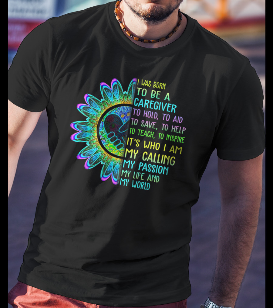 I Was Born To Be A Caregiver Hippie Sunflower Calling My Passion My Life And My World T-Shirt