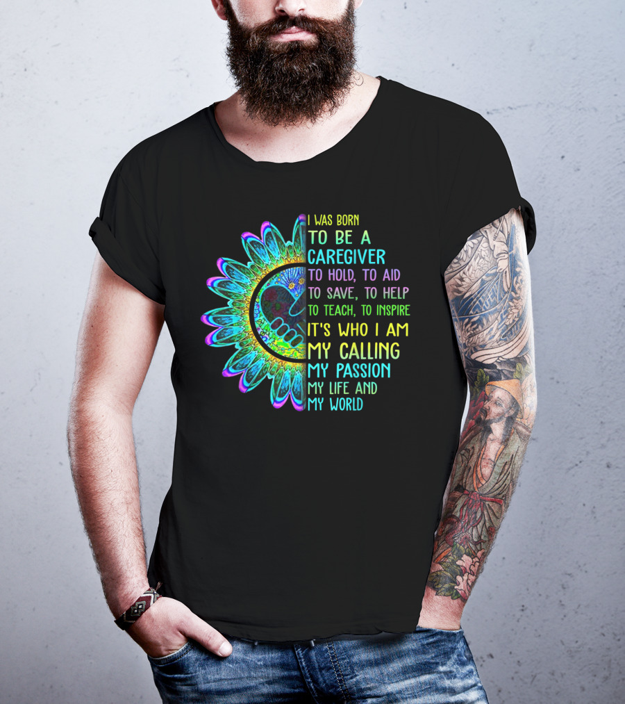 I Was Born To Be A Caregiver Hippie Sunflower Calling My Passion My Life And My World T-Shirt