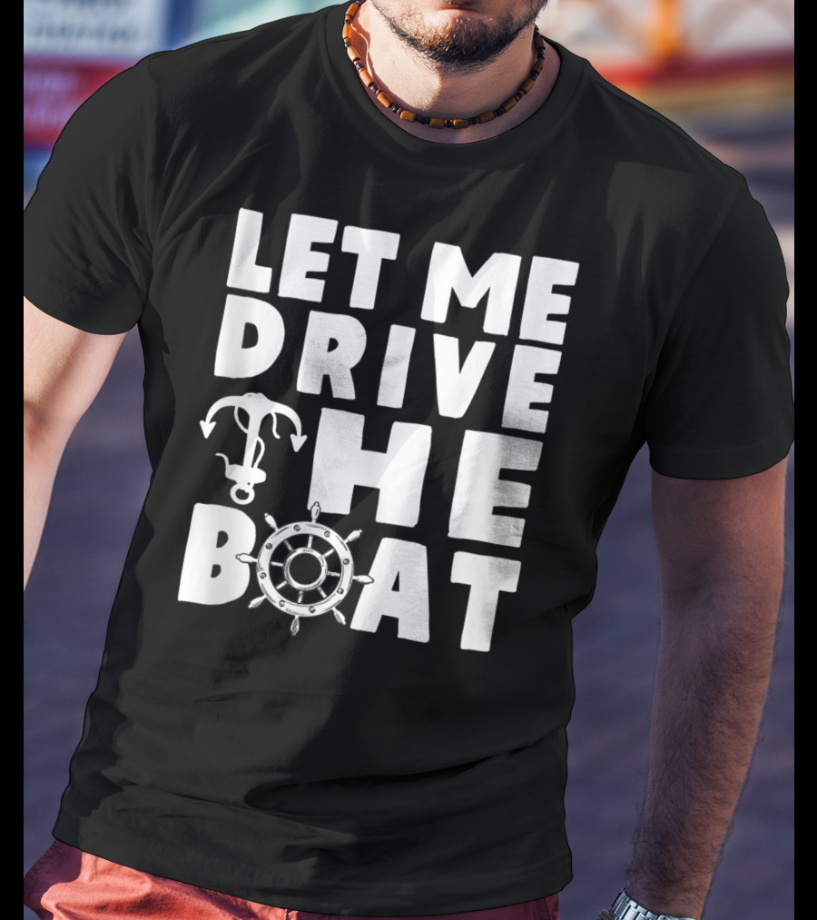 Let Me Drive The Boat Funny Boat Drivers Nautical Anchor Wheel T-Shirt