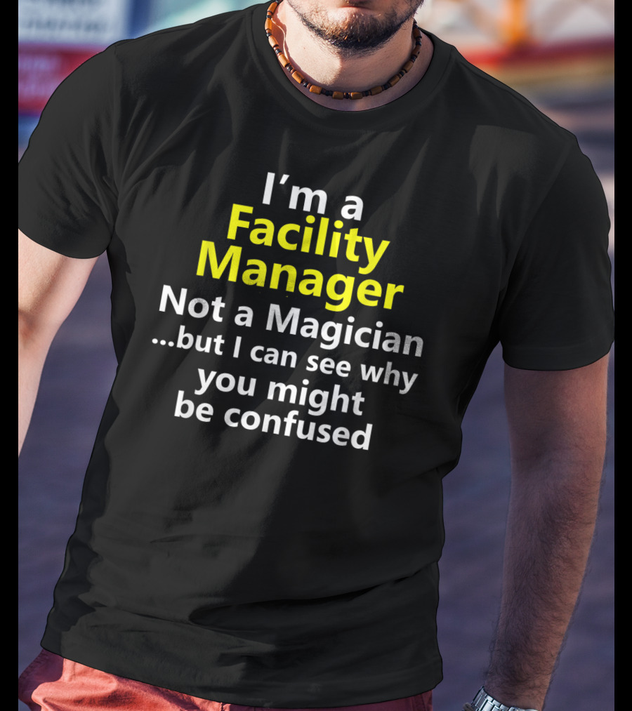 I'm A Facility Manager Not A Magician But I Can See Why You Might Be Confused T-Shirt