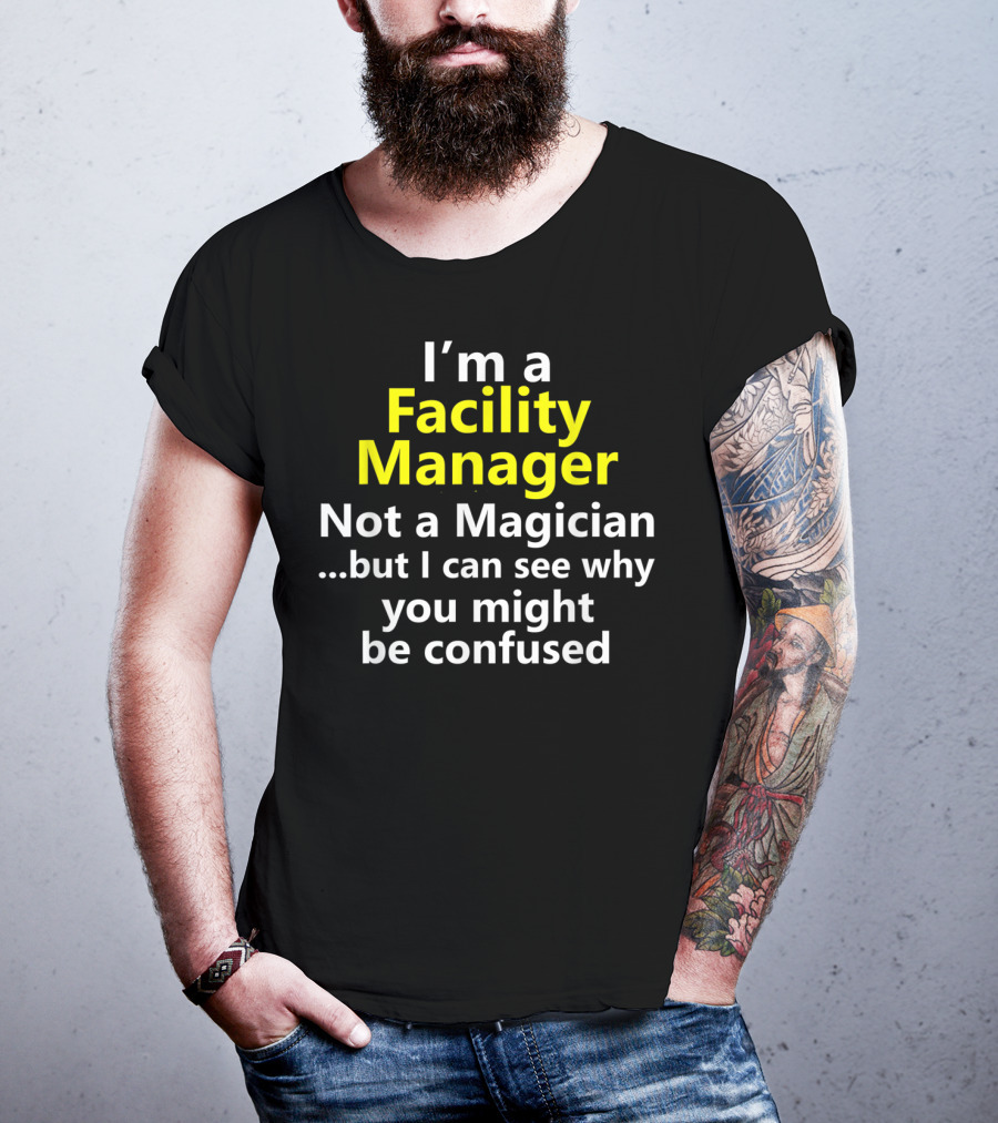 I'm A Facility Manager Not A Magician But I Can See Why You Might Be Confused T-Shirt