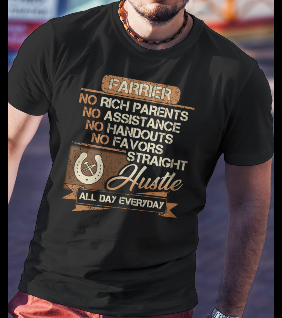 Farrier No Rich Parents No Assistance No Handouts No Favors Straight Hustle All Day Everyday T-Shirt