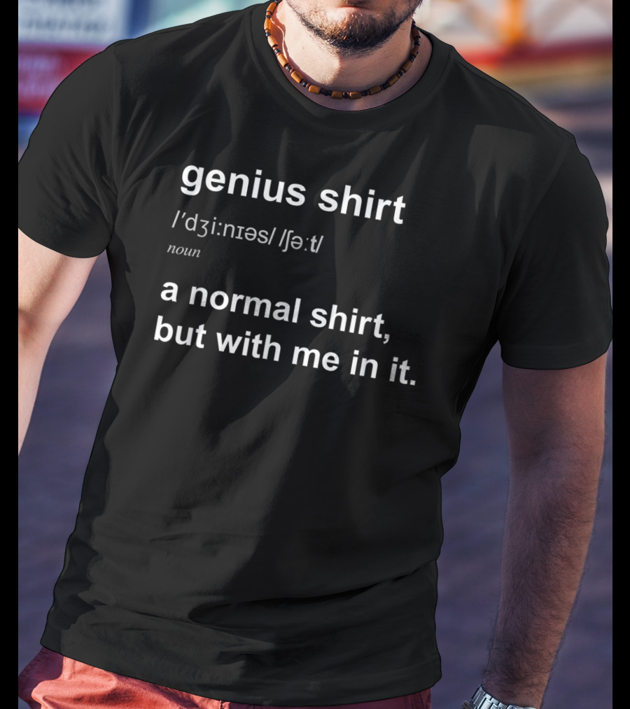Genius Shirt Definition Humor Smart Normal Shirt But With Me In It T-Shirt