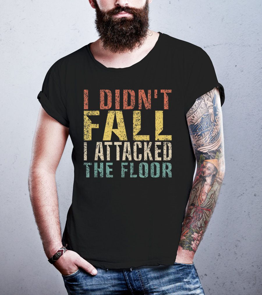 I Didn't Fall I Attacked The Floor T-Shirt
