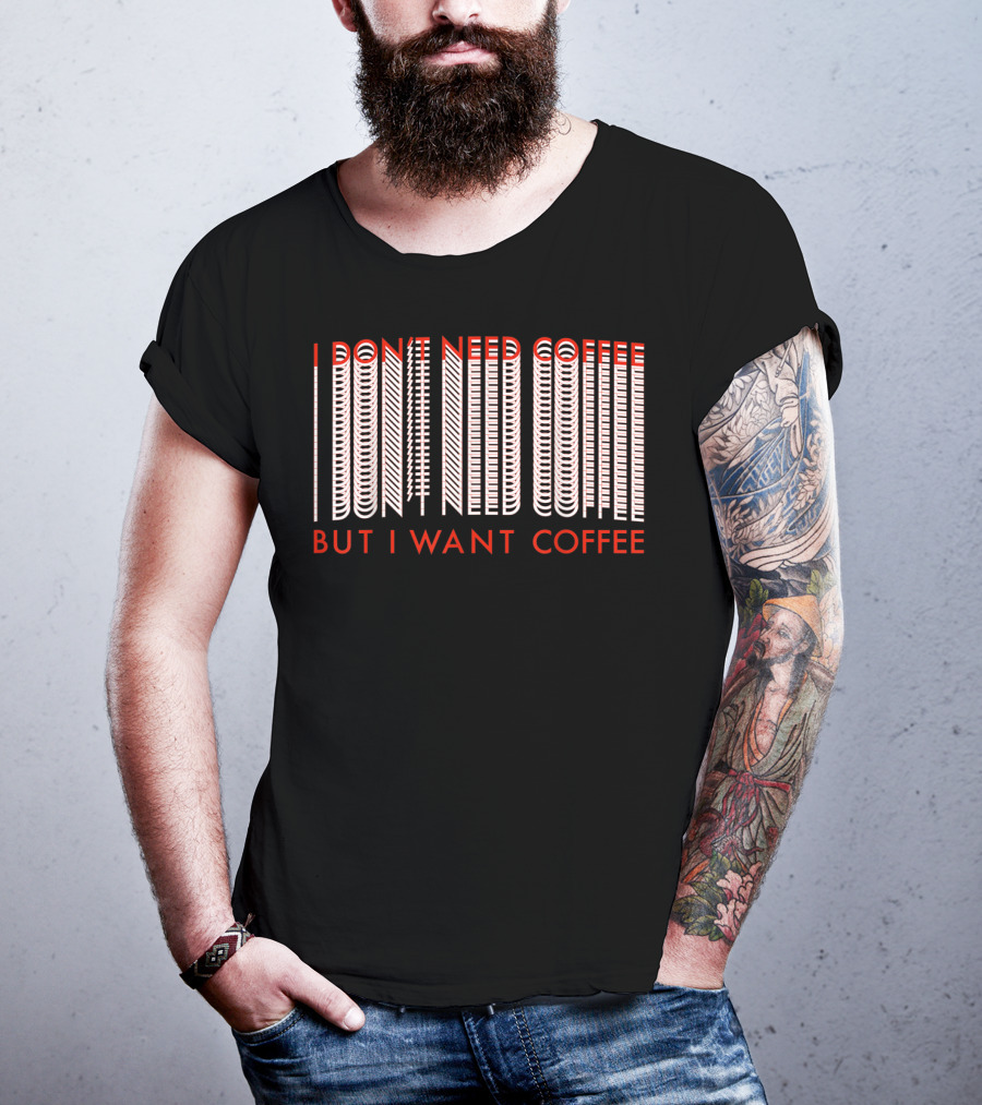 I Don't Need Coffee But I Want Coffee Optical Illusion Text T-Shirt