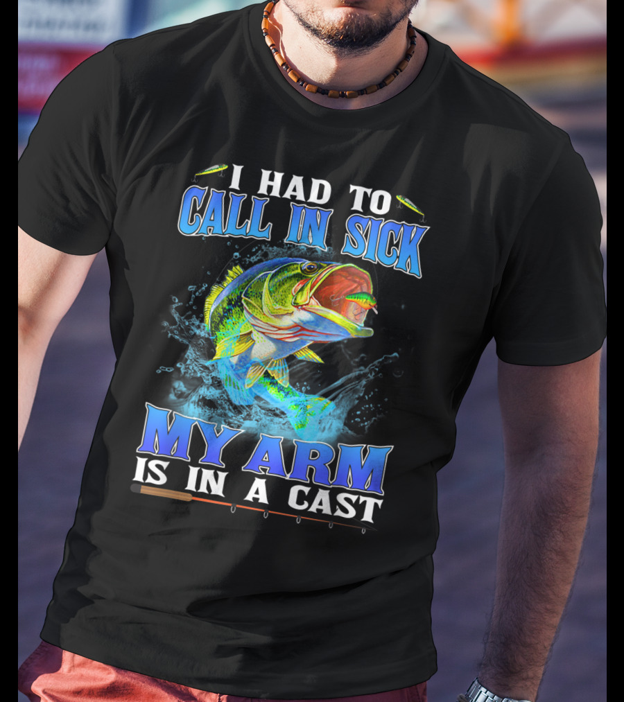 I Had To Call In Sick My Arm Is In A Cast Fishing Hook Bass Splashing Water T-Shirt