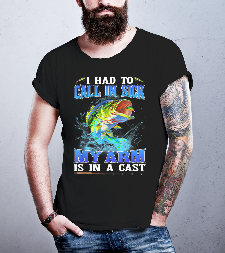 I Had To Call In Sick My Arm Is In A Cast Fishing Hook Bass Splashing Water T-Shirt