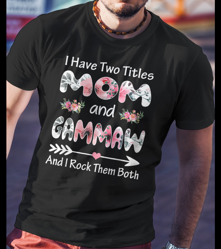 I Have Two Titles Mom And Gammaw And I Rock Them Both Floral T-Shirt