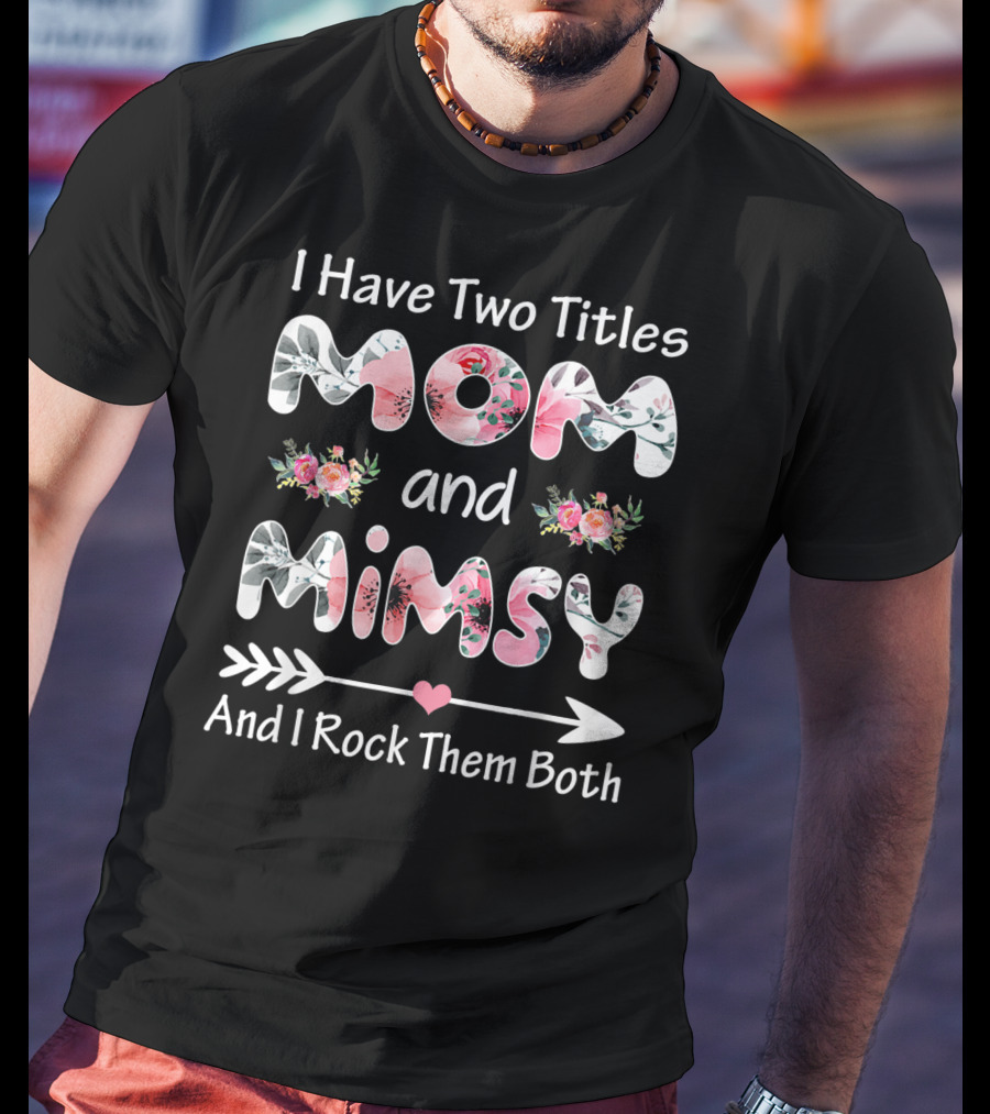I Have Two Titles Mom And Mimsy And I Rock Them Both Floral Arrows T-Shirt