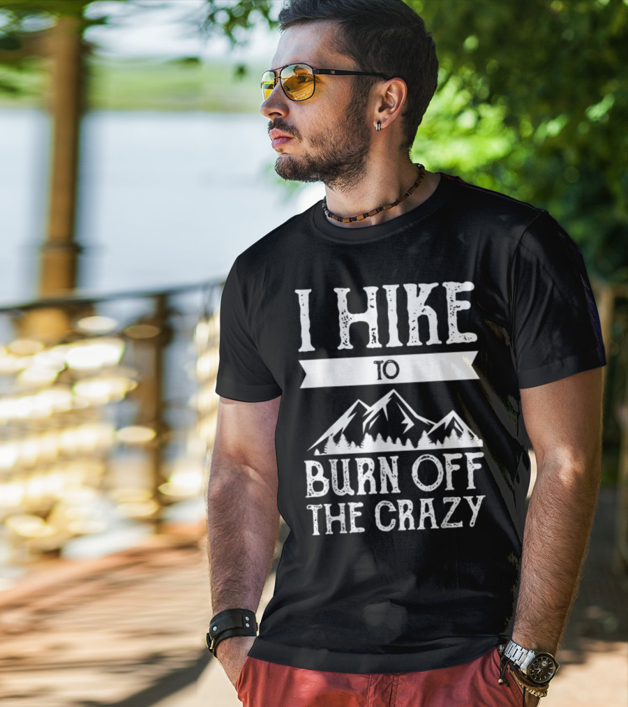 I Hike To Burn Off The Crazy Mountain Adventure T-Shirt