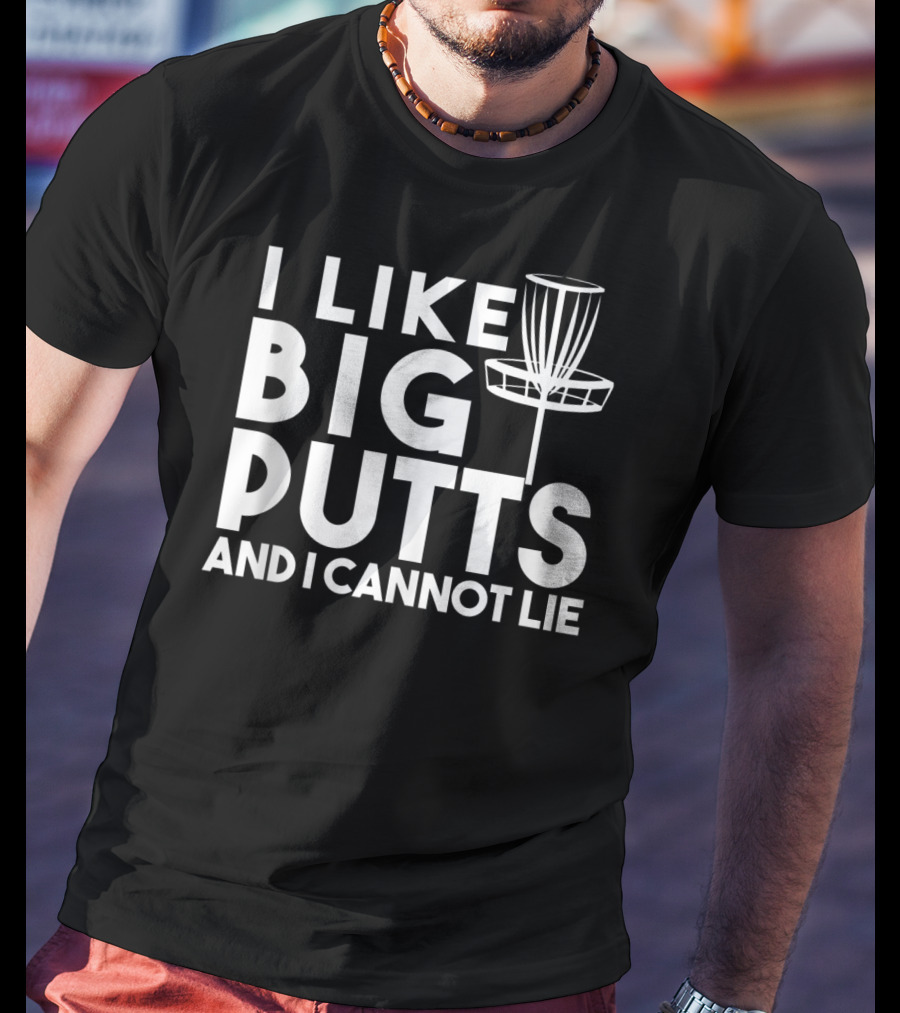 I Like Big Putts And I Cannot Lie Funny Disc Golf T-Shirt