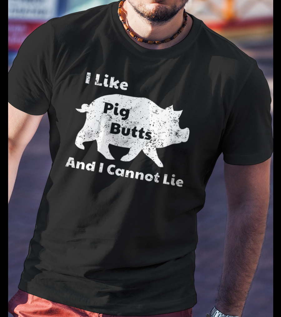 I Like Pig Butts And I Cannot Lie Pork BBQ Pig T-Shirt