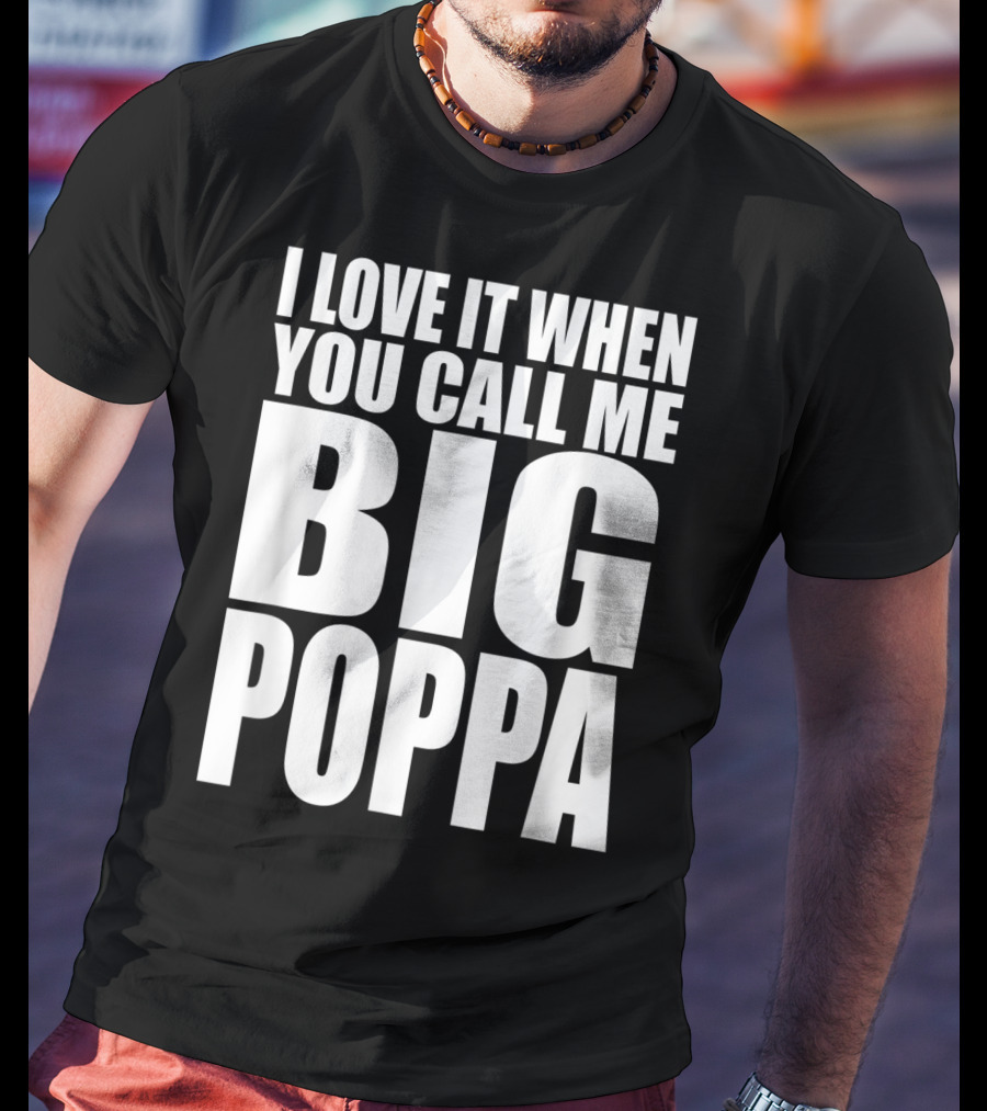 I Love It When You Call Me Big Poppa Lyrics T-Shirt
