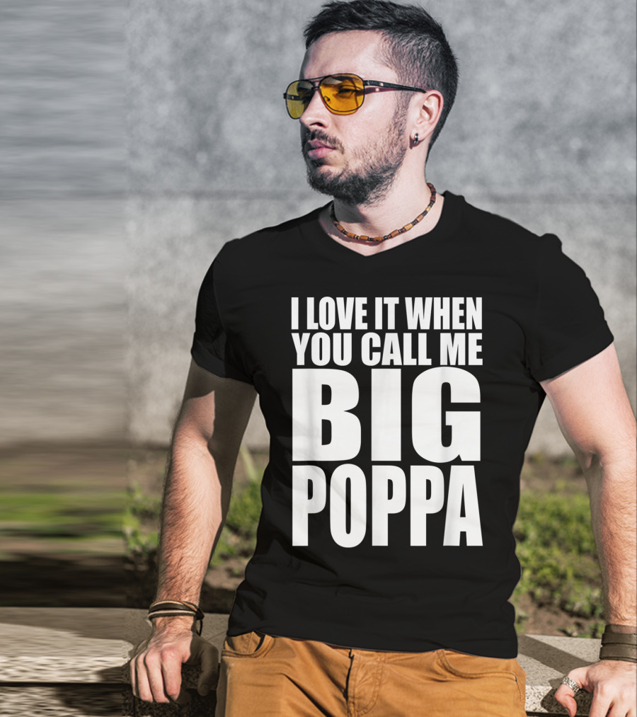 I Love It When You Call Me Big Poppa Lyrics T-Shirt