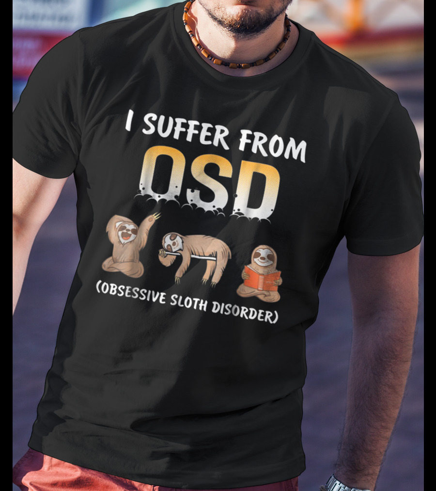 I Suffer From OSD Obsessive Sloth Disorder With Relaxing Sloth T-Shirt